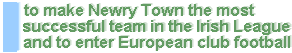 To make Newry the most successful team & enter Europe